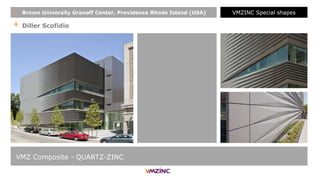 + Diller Scofidio
VMZ Composite - QUARTZ-ZINC
+ Brown University Granoff Center, Providence Rhode Island (USA) VMZINC Special shapes
 