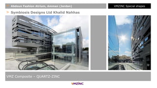 > Symbiosis Designs Ltd Khalid Nahhas
+ Abdoun Fashion Atrium, Amman (Jordan)
VMZ Composite – QUARTZ-ZINC
VMZINC Special shapes
 