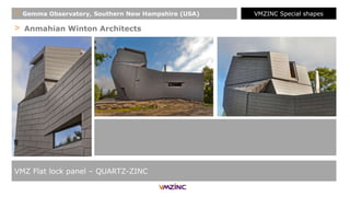 > Anmahian Winton Architects
VMZ Flat lock panel – QUARTZ-ZINC
+ Gemma Observatory, Southern New Hampshire (USA) VMZINC Special shapes
 