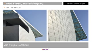> ART & BUILD
VMZ Shingles – AZENGAR
+Docks Bruxsel, Brussels (Belgium) VMZINC Special shapes
 