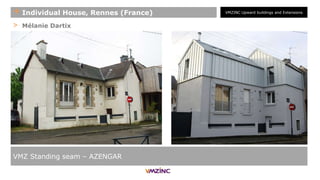 > Mélanie Dartix
VMZ Standing seam – AZENGAR
+ Individual House, Rennes (France) VMZINC Upward buildings and Extensions
 