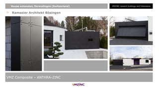 > Ramseier Architekt Bösingen
VMZ Composite – ANTHRA-ZINC
+ House extension, Derendingen (Switzerland) VMZINC Upward buildings and Extensions
 