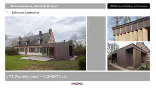 > Etienne Lemoine
VMZ Standing seam – PIGMENTO red
+ Individual house, Hautretot (France) VMZINC Upward buildings and Extensions
 