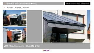 > Acker, Weber, Poulet
VMZ Standing seam – QUARTZ-ZINC
+ Individual house, Bernolsheim (France) VMZINC Upward buildings and Extensions
 