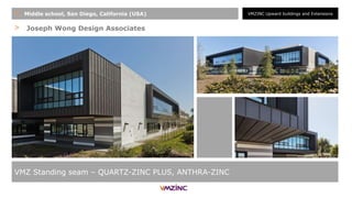 > Joseph Wong Design Associates
VMZ Standing seam – QUARTZ-ZINC PLUS, ANTHRA-ZINC
+ Middle school, San Diego, California (USA) VMZINC Upward buildings and Extensions
 