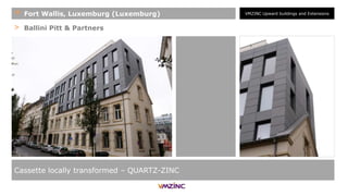 > Ballini Pitt & Partners
Cassette locally transformed – QUARTZ-ZINC
+ Fort Wallis, Luxemburg (Luxemburg) VMZINC Upward buildings and Extensions
 
