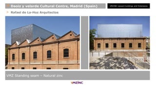 > Rafael de La-Hoz Arquitectos
VMZ Standing seam – Natural zinc
+ Daoiz y velarde Cultural Centre, Madrid (Spain) VMZINC Upward buildings and Extensions
 
