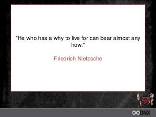 "He who has a why to live for can bear almost any
how."
Friedrich Nietzsche
 