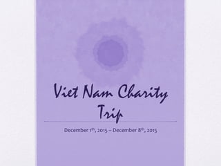 Viet Nam Charity
Trip
December  1th,  2015  – December  8th,  2015
 