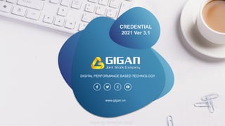 CREDENTIAL
2021 Ver 3.1
DIGITAL PERFORMANCE BASED TECHNOLOGY
Power by GIGAN JSC @2021
www.gigan.vn
 