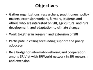 Objectives
• Gather organizations, researchers, practitioners, policy
makers, extension workers, farmers, students and
oth...