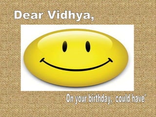 Dear Vidhya, On your birthday,  could have' 