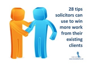 28 tips solicitors can use to win more work from their existing clients 
www.tenandahalf.co.uk  