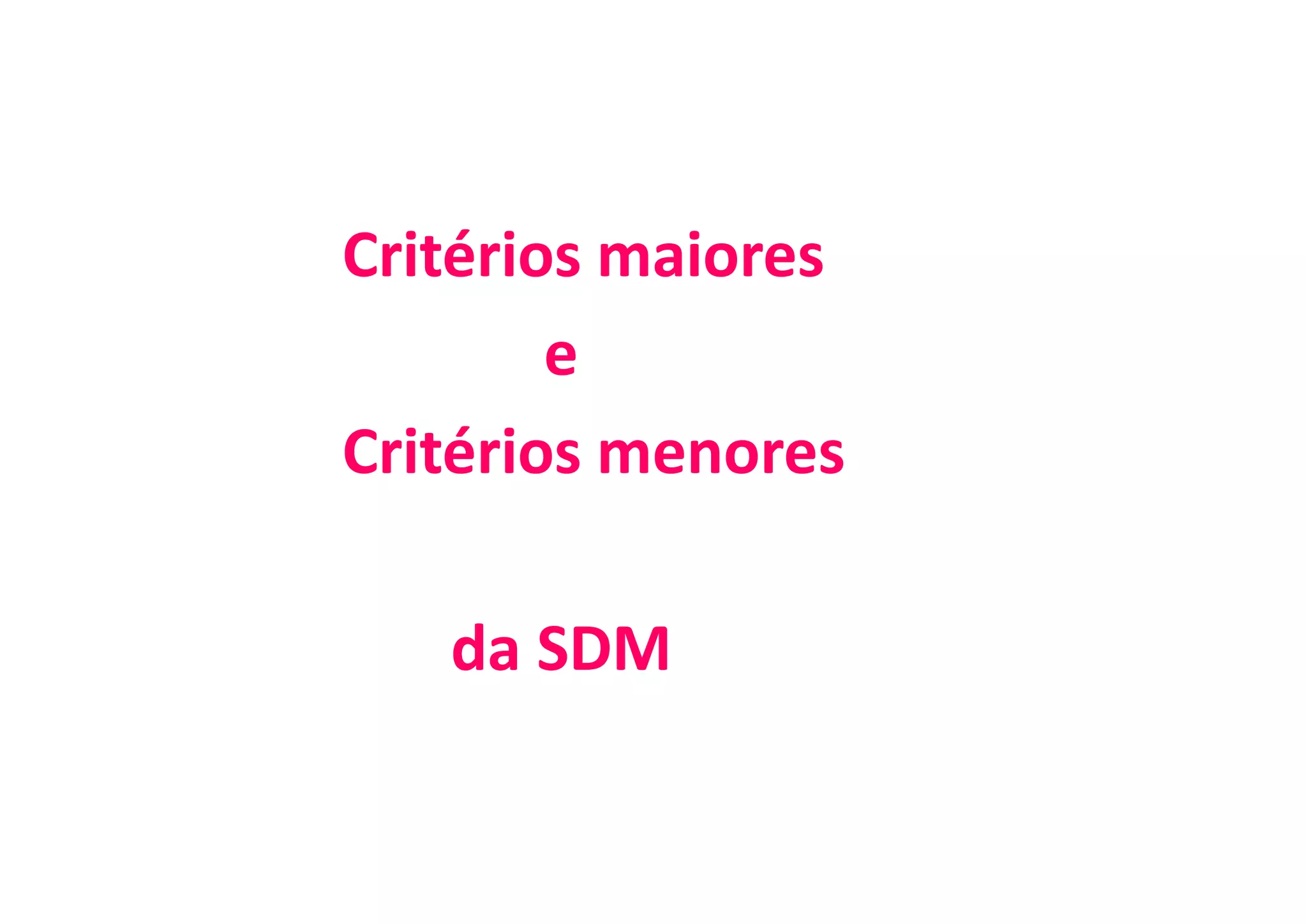 Critérios maiores
e
Critérios menores
da SDM
 