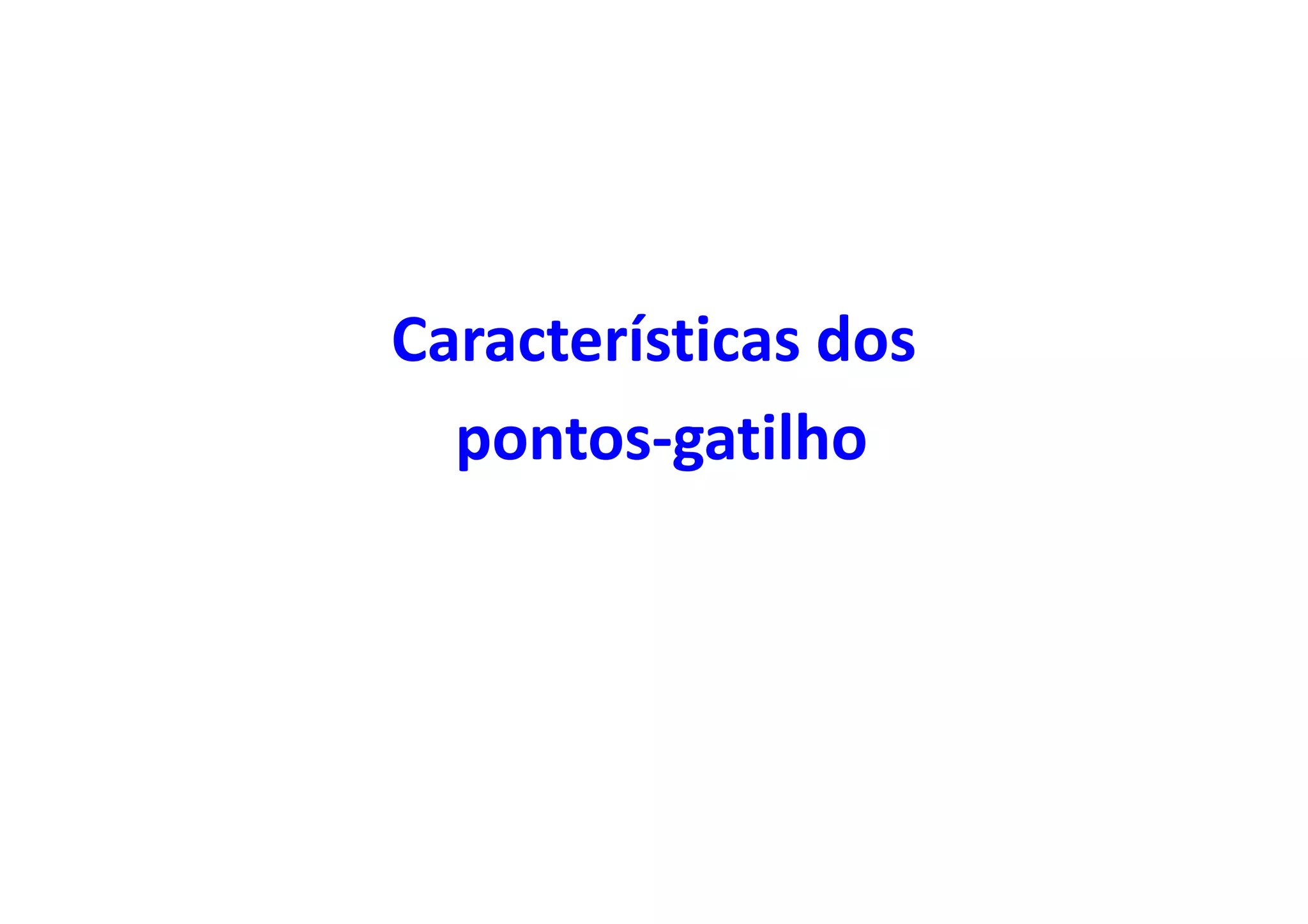 Características dos
pontos-gatilho
 