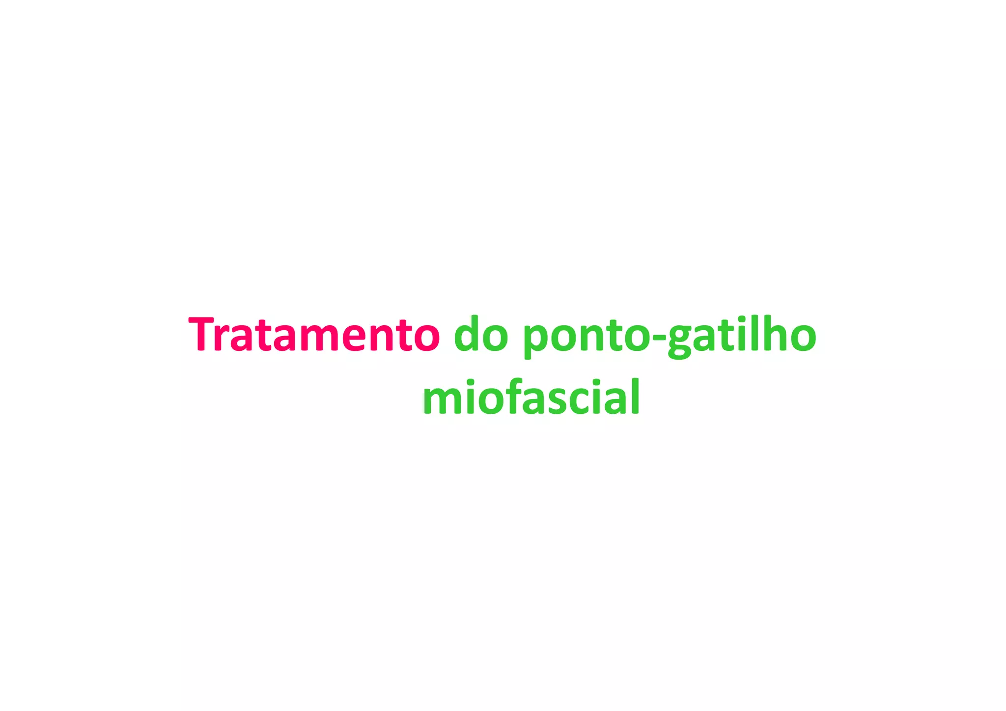 Tratamento do ponto-gatilho
miofascial
 
