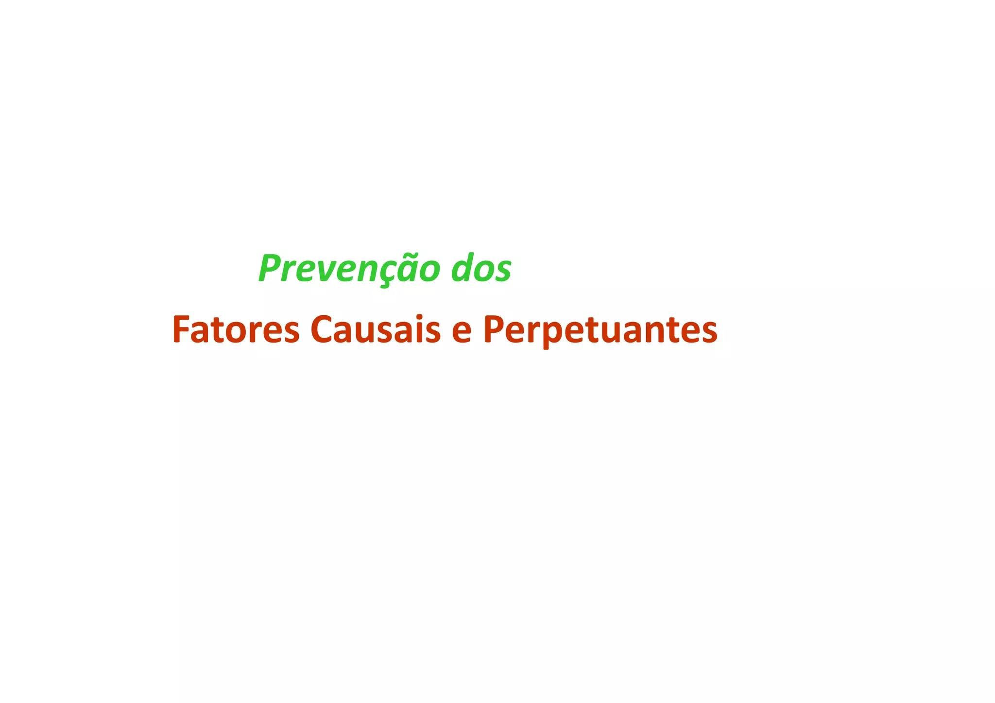 Prevenção dos
Fatores Causais e Perpetuantes
 