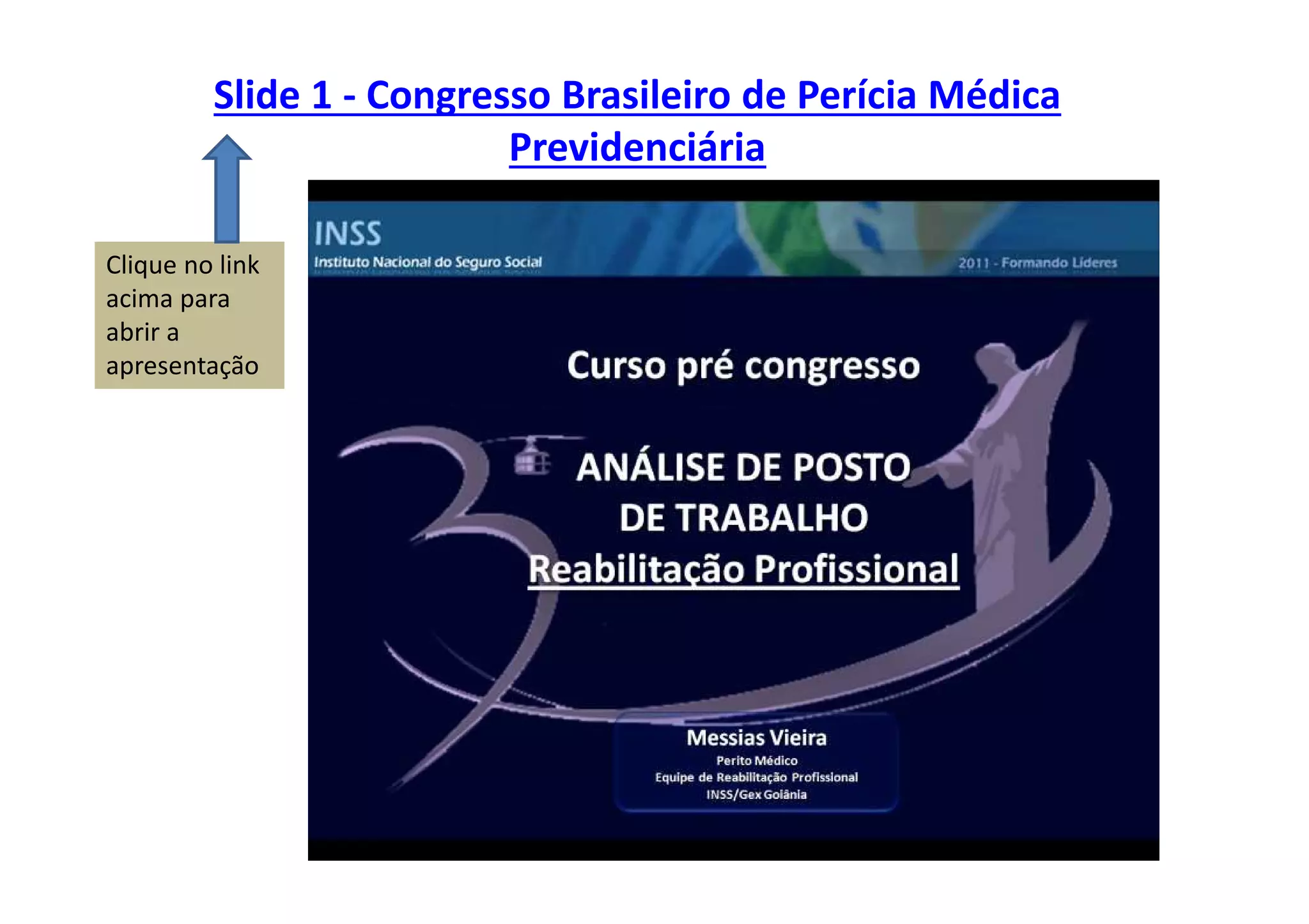 Slide 1 - Congresso Brasileiro de Perícia Médica
Previdenciária
Clique no link
acima para
abrir a
apresentação
 