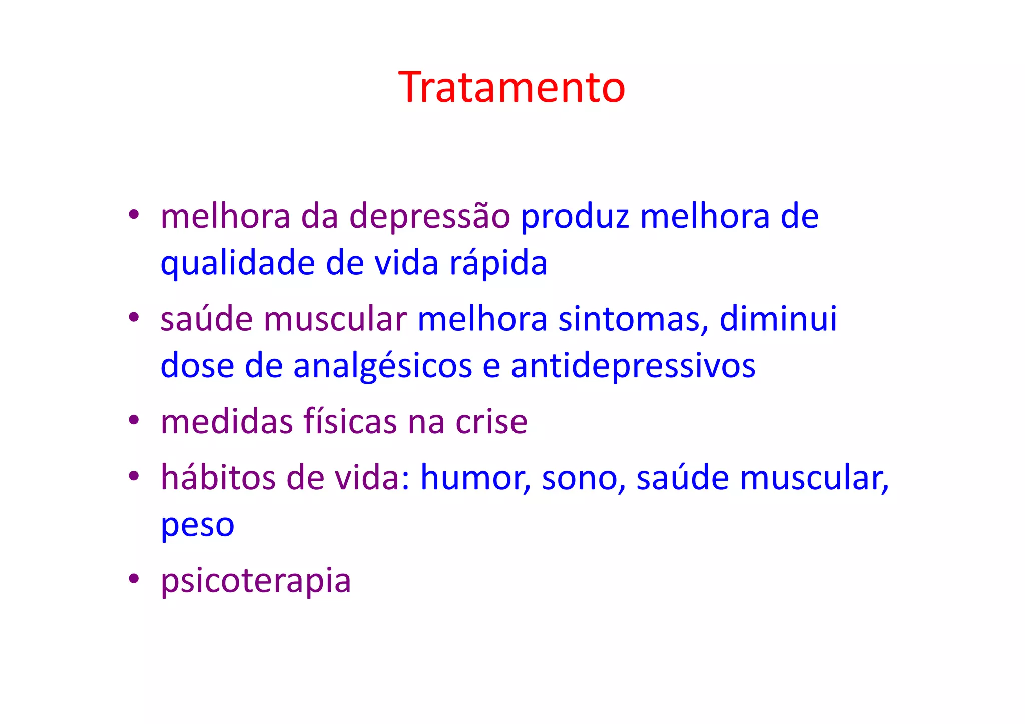 Tratamento
• melhora da depressão produz melhora de
qualidade de vida rápida
• saúde muscular melhora sintomas, diminui
dose de analgésicos e antidepressivos
• medidas físicas na crise
• hábitos de vida: humor, sono, saúde muscular,
peso
• psicoterapia
 