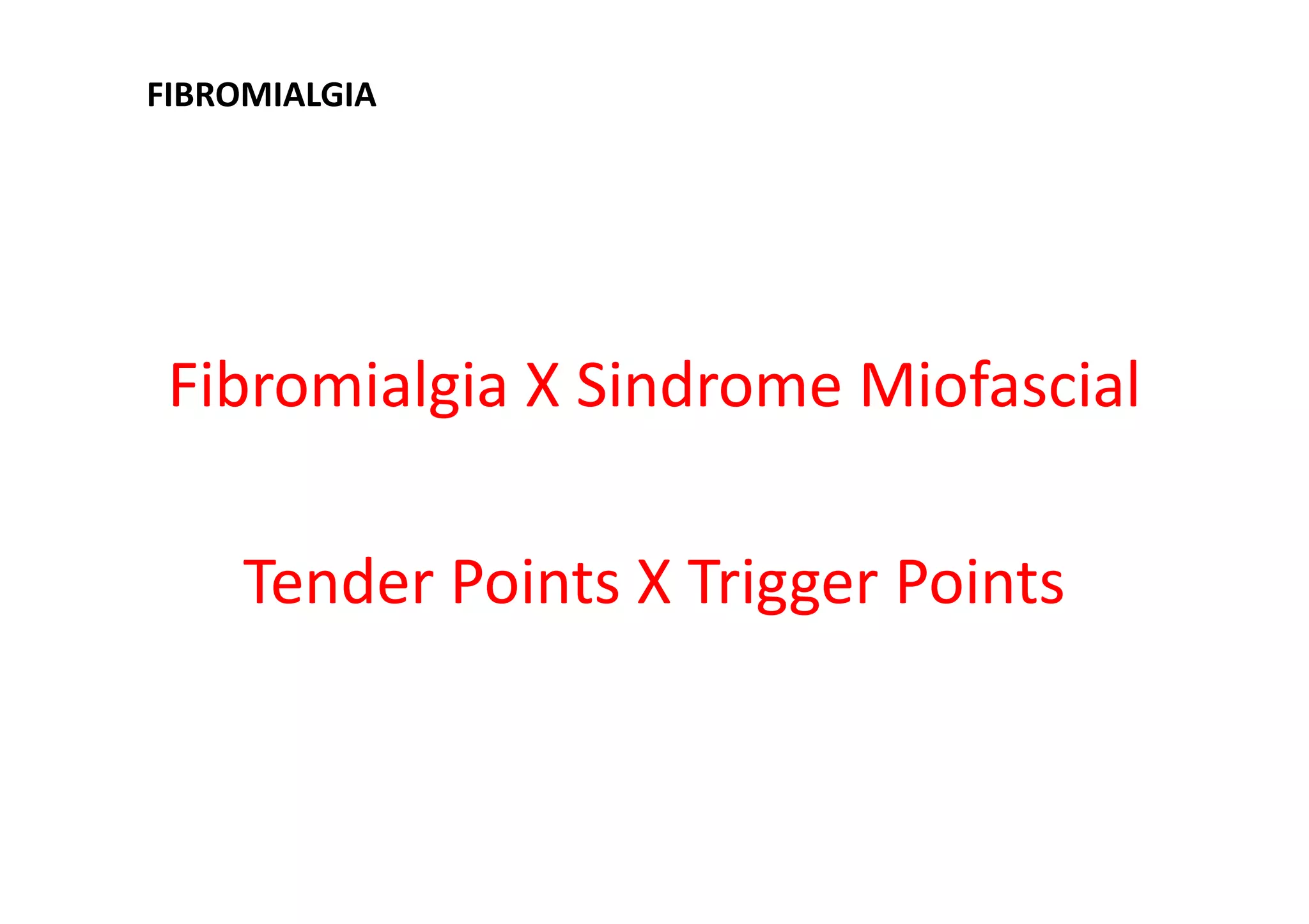 Fibromialgia X Sindrome Miofascial
Tender Points X Trigger Points
FIBROMIALGIA
 