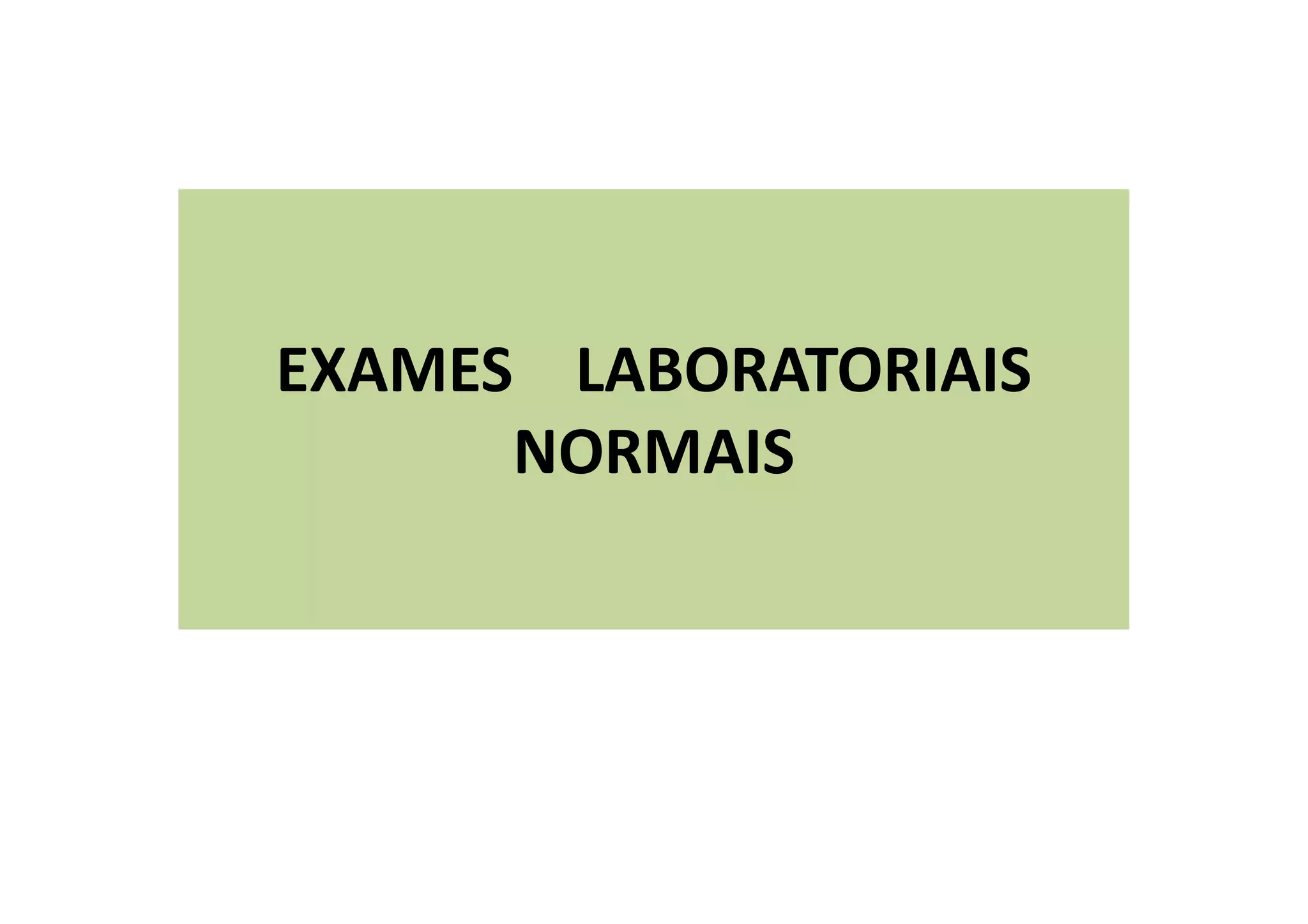 EXAMES LABORATORIAIS
NORMAIS
 
