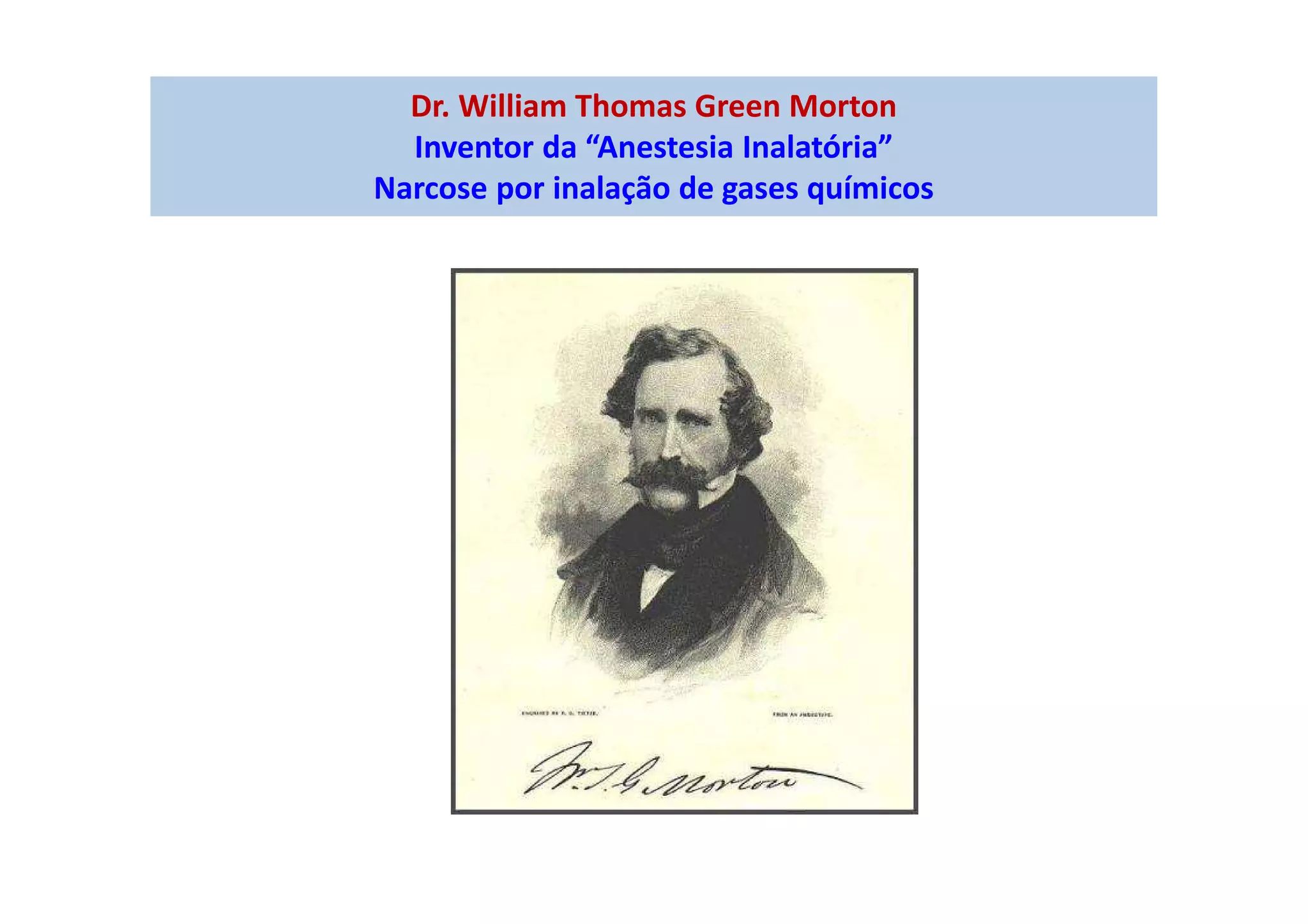 Dr. William Thomas Green Morton
Inventor da “Anestesia Inalatória”
Narcose por inalação de gases químicos
 