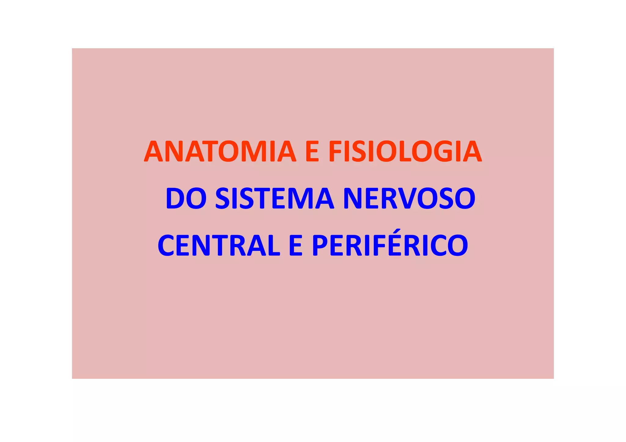 ANATOMIA E FISIOLOGIA
DO SISTEMA NERVOSO
CENTRAL E PERIFÉRICO
 
