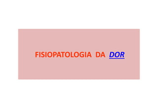 FISIOPATOLOGIA DA DOR
 
