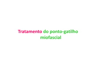 Tratamento do ponto-gatilho
miofascial
 