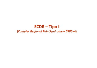 SCDR – Tipo I
(Complex Regional Pain Syndrome – CRPS –I)
 