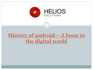 History of android – A boon to
the digital world
 