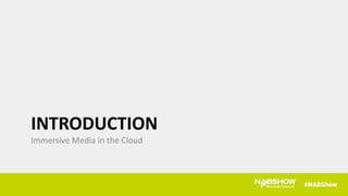 INTRODUCTION
Immersive Media in the Cloud
 
