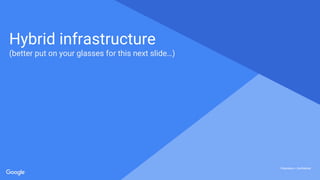 Proprietary + ConfidentialProprietary + Confidential
Proprietary + Confidential
Hybrid infrastructure
(better put on your glasses for this next slide…)
 
