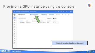 #NABShow
Provision a GPU instance using the console
https://console.cloud.google.com/
 