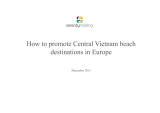 How to promote Central Vietnam beach
        destinations in Europe

              December 2011
 