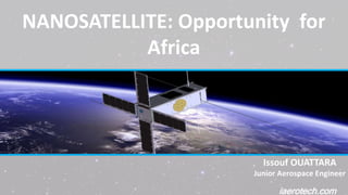 NANOSATELLITE: Opportunity for
Africa
iaerotech.com
Issouf OUATTARA
Junior Aerospace Engineer
 