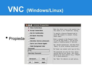 VNC       (Windows/Linux)




• Propiedades:
 