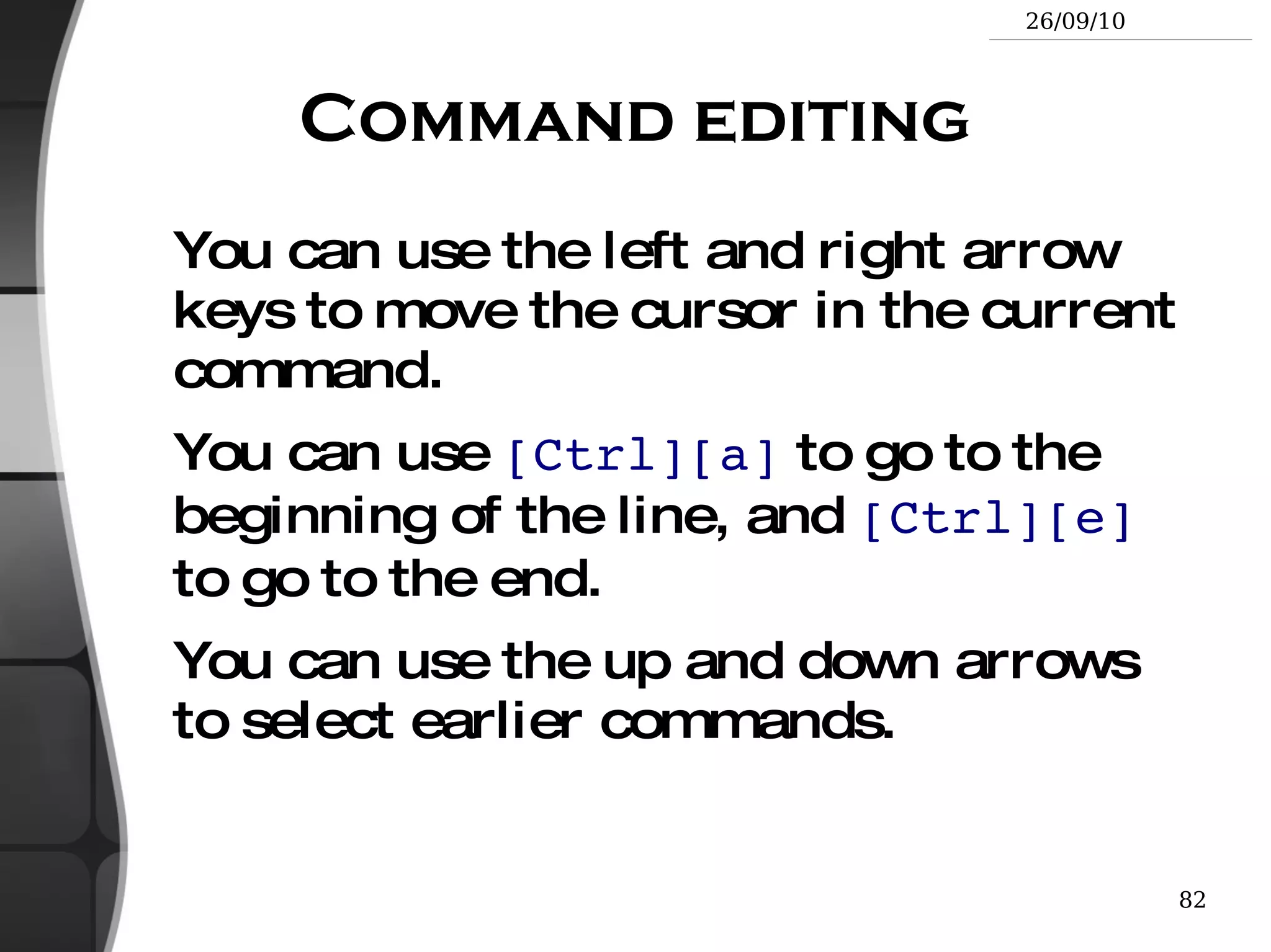 Special directories (1) ./ The current directory. Useful for commands taking a directory argument. Also sometimes useful to run commands in the current directory (see later). 