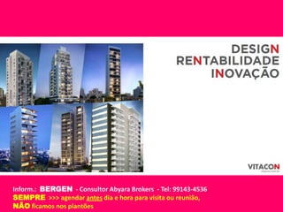 Inform.: BERGEN - Consultor Abyara Brokers - Tel: 99143-4536
SEMPRE >>> agendar antes dia e hora para visita ou reunião,
NÃO ficamos nos plantões
 