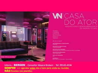 Inform.: BERGEN - Consultor Abyara Brokers - Tel: 99143-4536
SEMPRE >>> agendar antes dia e hora para visita ou reunião,
NÃO ficamos nos plantões
 