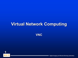 Digital Imaging and Remote Sensing Laboratory
R.I.T
1
Virtual Network Computing
VNC
 