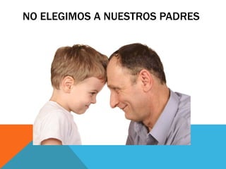 NO ELEGIMOS A NUESTROS PADRES