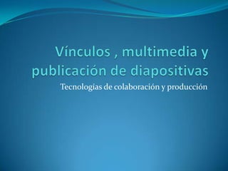 Tecnologías de colaboración y producción
 