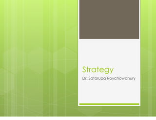 Strategy
Dr. Satarupa Roychowdhury
 
