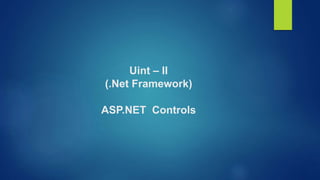Uint – II
(.Net Framework)
ASP.NET Controls
 