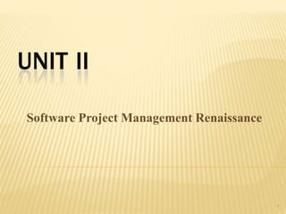 UNIT II
Software Project Management Renaissance
1
 