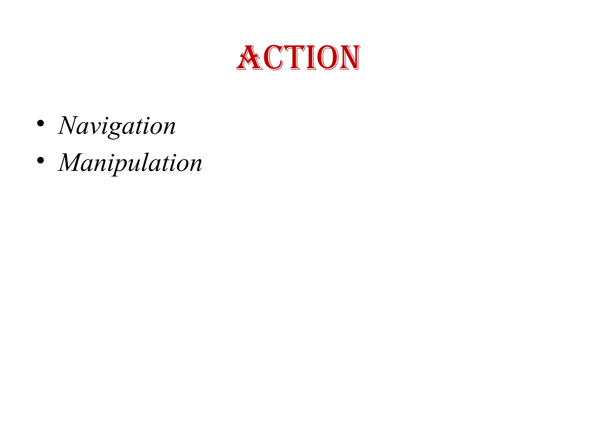 Action
• Navigation
• Manipulation
 