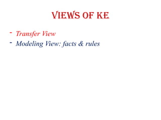 Views of KE
- Transfer View
- Modeling View: facts & rules
 