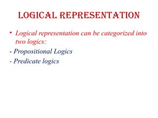 Logical Representation
• Logical representation can be categorized into
two logics:
- Propositional Logics
- Predicate logics
 