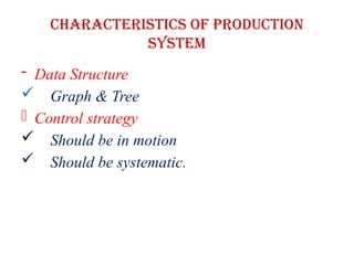 Characteristics of production
system
- Data Structure
 Graph & Tree
- Control strategy
 Should be in motion
 Should be systematic.
 